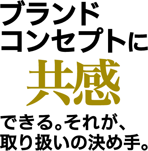 ブランドコンセプトに共感できる。それが、取り扱いの決め手